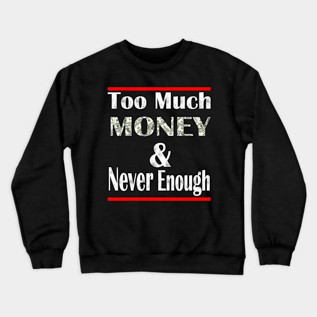 Too much Money and never enough Crewneck Sweatshirt by Netcam